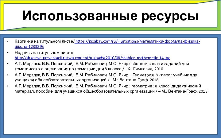 Использованные ресурсыКартинка на титульном листе/ https://pixabay.com/ru/illustrations/математика-формула-физика-школа-1233895Надпись на титульном листе/ http://shkolnye-prezentacii.ru/wp-content/uploads/2016/08/shablon-mathemetic-14.jpgА.Г. Мерзляк, В.Б.