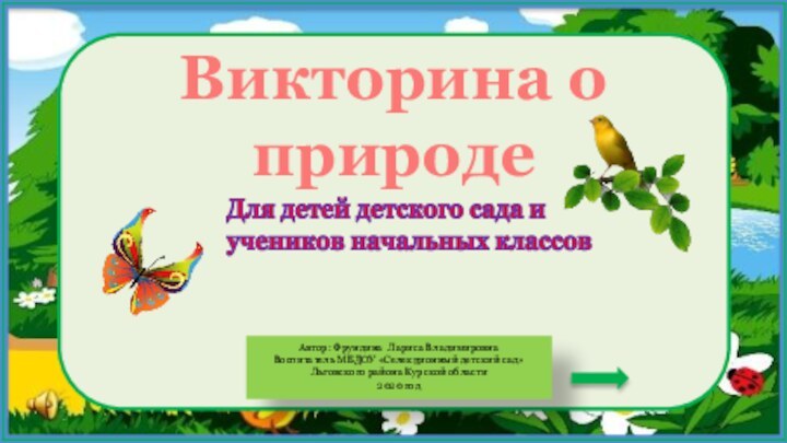 Викторина о природеАвтор: Фрундина Лариса ВладимировнаВоспитатель МБДОУ «Селекционный детский сад»Льговского района Курской