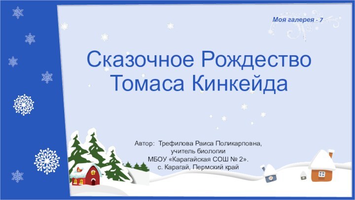 Сказочное Рождество  Томаса Кинкейда Автор: Трефилова Раиса Поликарповна,учитель биологииМБОУ «Карагайская СОШ