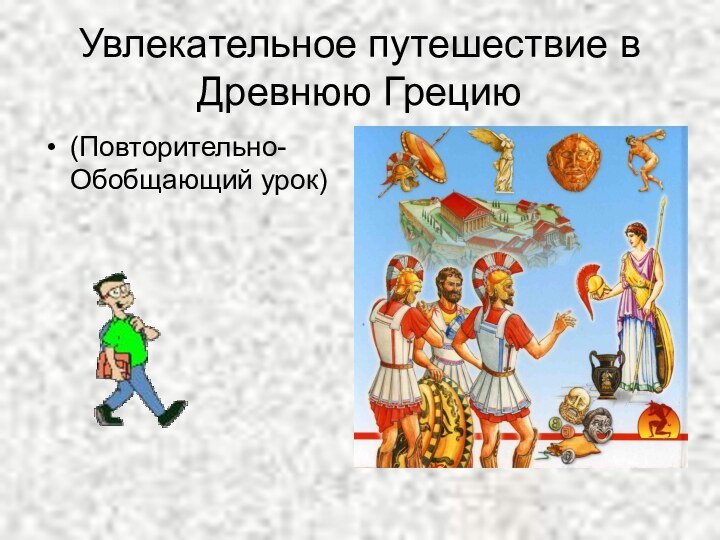 Увлекательное путешествие в Древнюю Грецию(Повторительно-Обобщающий урок)