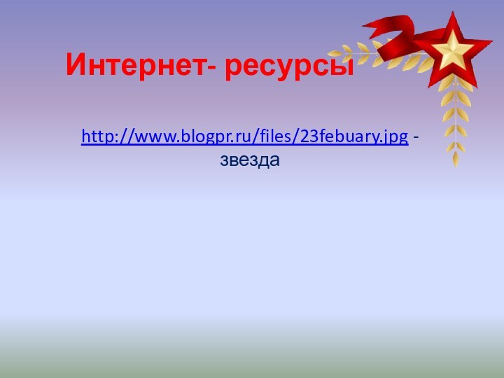 Интернет- ресурсыhttp://www.blogpr.ru/files/23febuary.jpg - звезда