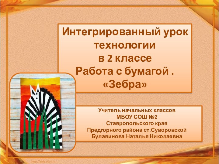 Интегрированный урок технологии в 2 классеРабота с бумагой .«Зебра»Учитель начальных классов МБОУ