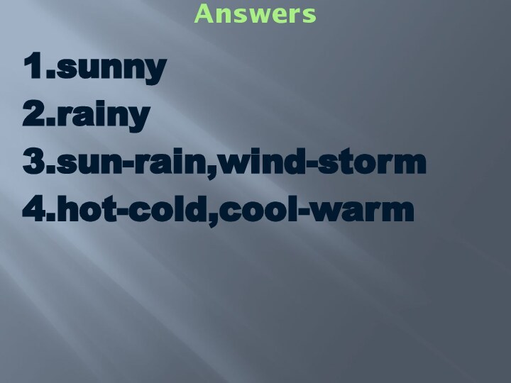 Answers1.sunny2.rainy3.sun-rain,wind-storm4.hot-cold,cool-warm