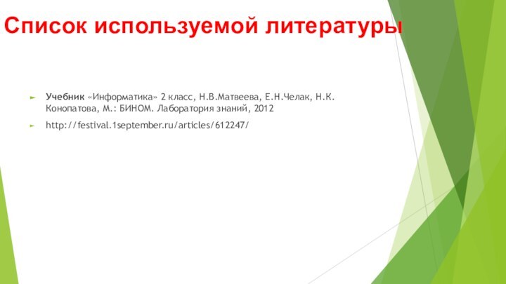 Список используемой литературыУчебник «Информатика» 2 класс, Н.В.Матвеева, Е.Н.Челак, Н.К.Конопатова, М.: БИНОМ. Лаборатория знаний, 2012http://festival.1september.ru/articles/612247/