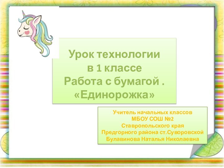 Урок технологии в 1 классеРабота с бумагой .«Единорожка»Учитель начальных классов МБОУ СОШ