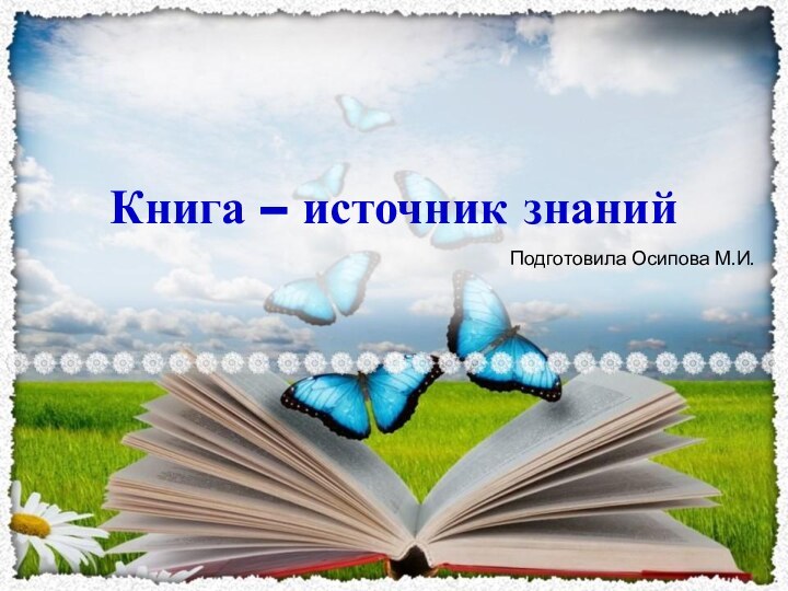 Книга – источник знанийПодготовила Осипова М.И.