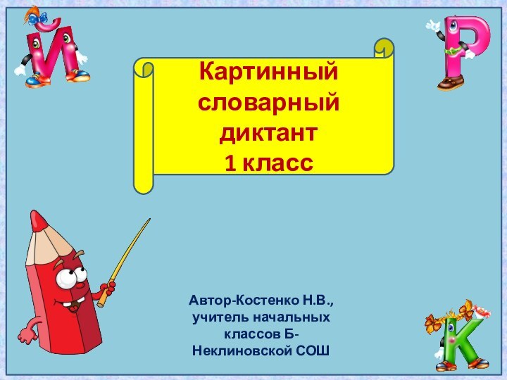 Картинныйсловарный диктант1 классАвтор-Костенко Н.В., учитель начальных классов Б-Неклиновской СОШ