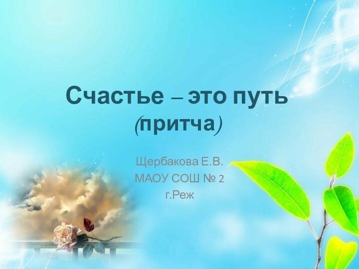 Счастье – это путь (притча)Щербакова Е.В.МАОУ СОШ № 2г.Реж