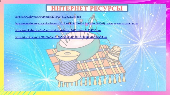 ИНТЕРНЕТ РЕСУРСЫ http://www.playcast.ru/uploads/2018/05/31/25327297.jpg http://nevseoboi.com.ua/uploads/posts/2012-05/1336760150-2191460-0087019_www.nevseoboi.com.ua.jpg https://urok.shkola.of.by/centr-kraina-majstro/17630_html_6b204056.png https://i.pinimg.com/736x/9e/5c/78/9e5c787f94411067d90c88ce8a90d794.jpg