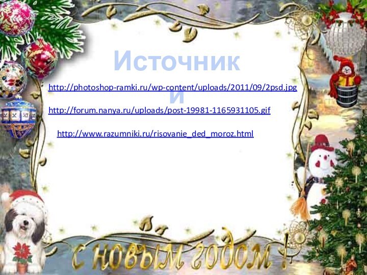 Источникиhttp://photoshop-ramki.ru/wp-content/uploads/2011/09/2psd.jpghttp://forum.nanya.ru/uploads/post-19981-1165931105.gifhttp://www.razumniki.ru/risovanie_ded_moroz.html