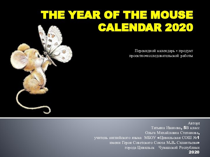 The year of the mouse calendar 2020Автор:Татьяна Иванова, 5В классОльга Михайловна Степанова,