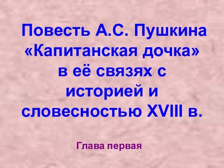 Повесть А.С. Пушкина «Капитанская дочка» в её связях с историей и словесностью XVIII в.Глава первая