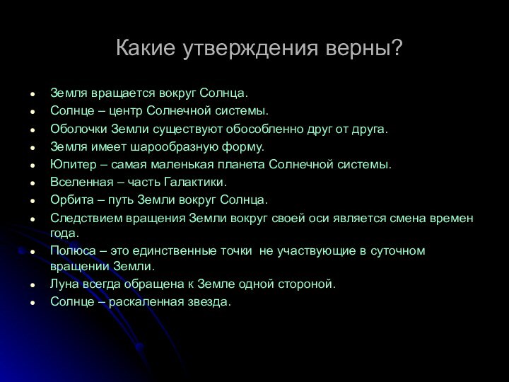 Какие утверждения верны?Земля вращается вокруг Солнца.Солнце – центр Солнечной системы.Оболочки Земли существуют