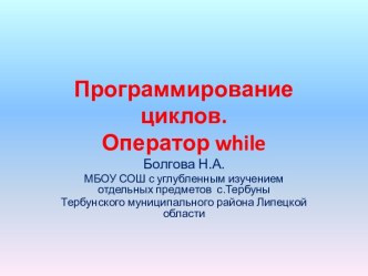 Презентация к уроку по теме Программирование циклов. Оператор while