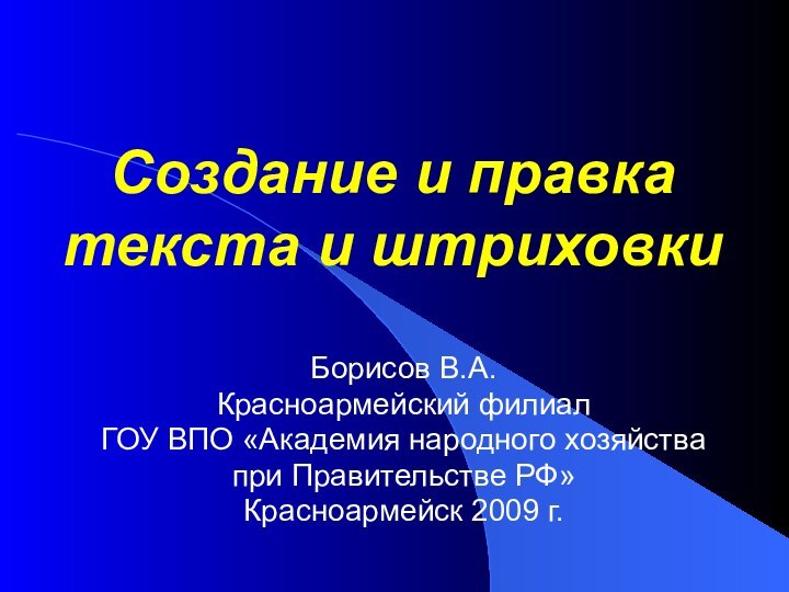 Создание и правка текста и штриховкиБорисов В.А.Красноармейский филиал ГОУ ВПО «Академия народного