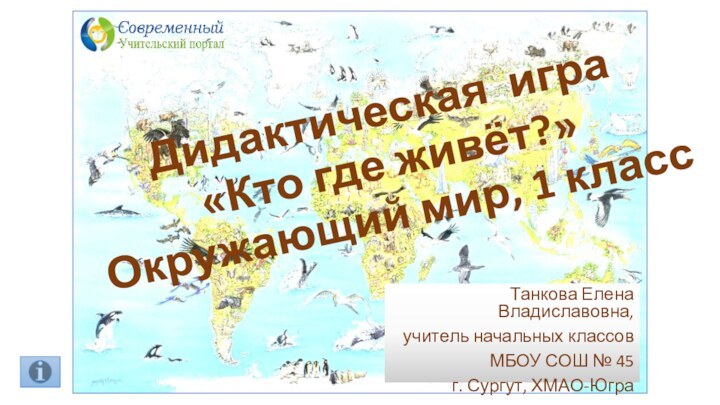 Дидактическая игра «Кто где живёт?» Окружающий мир, 1 классТанкова Елена Владиславовна, учитель