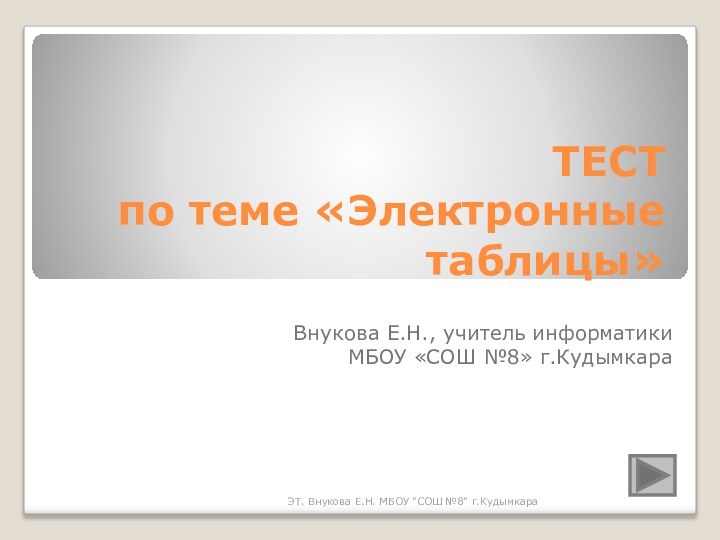 ТЕСТ  по теме «Электронные таблицы»Внукова Е.Н., учитель информатики МБОУ «СОШ №8»