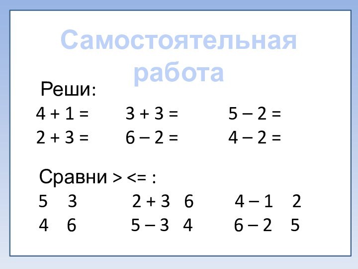 Самостоятельная работа Реши:4 + 1 =    3 + 3