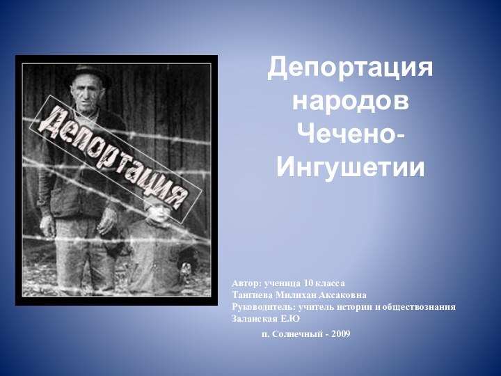 Депортация народов  Чечено-Ингушетии Автор: ученица 10 классаТангиева Милихан АксаковнаРуководитель: учитель