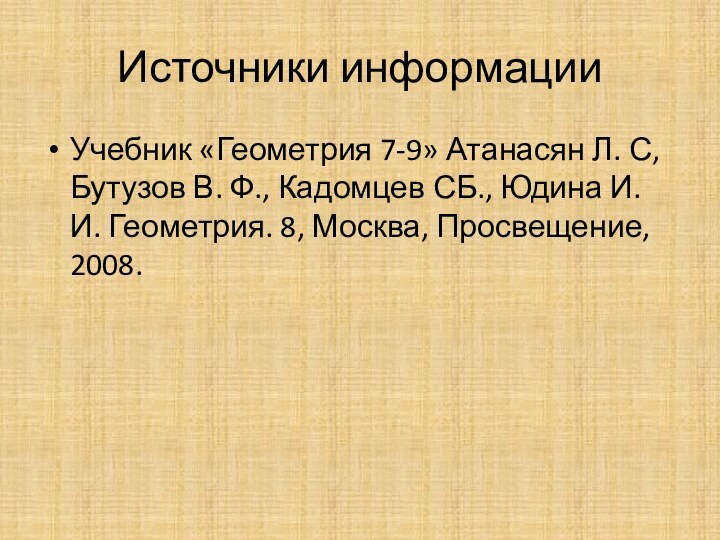 Источники информацииУчебник «Геометрия 7-9» Атанасян Л. С, Бутузов В. Ф., Кадомцев СБ.,