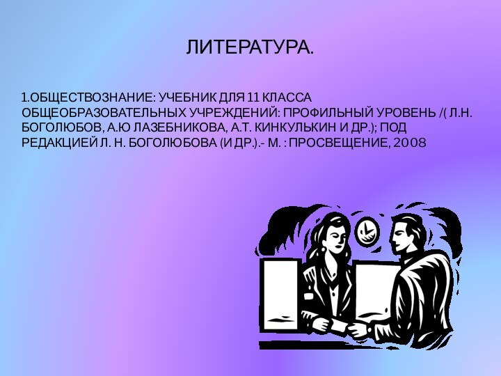 ЛИТЕРАТУРА.1.ОБЩЕСТВОЗНАНИЕ: УЧЕБНИК ДЛЯ 11 КЛАССА ОБЩЕОБРАЗОВАТЕЛЬНЫХ УЧРЕЖДЕНИЙ: ПРОФИЛЬНЫЙ УРОВЕНЬ /( Л.Н. БОГОЛЮБОВ,