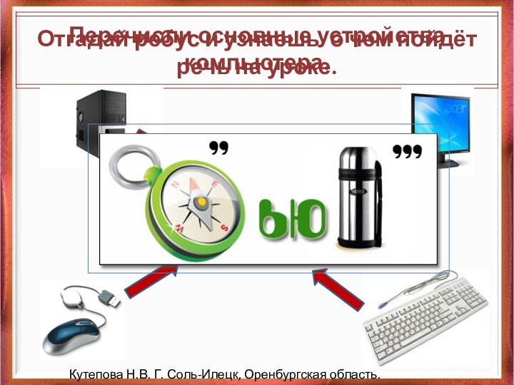 Отгадай ребус и узнаешь о чем пойдёт речь на уроке.Перечисли основные устройства