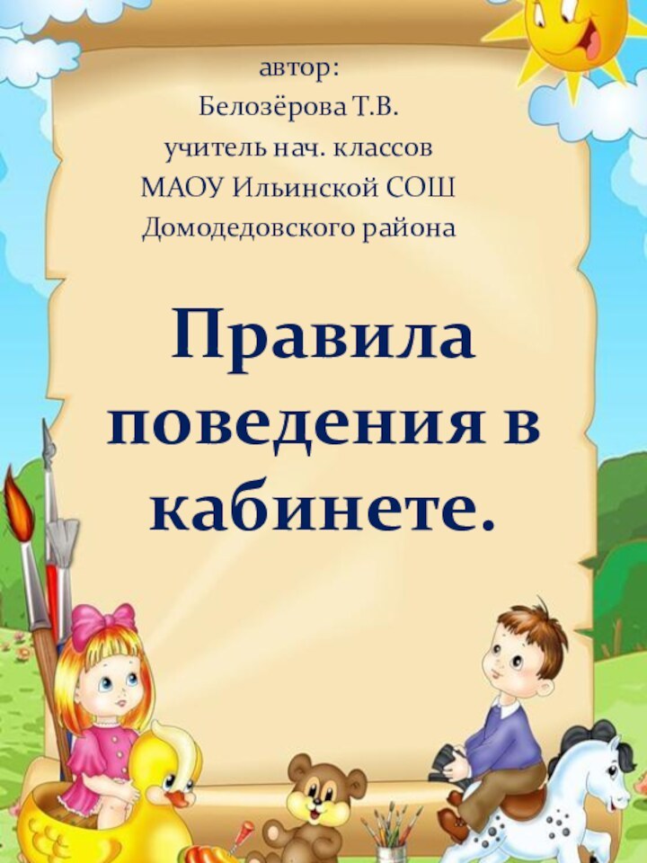 Правила  поведения в кабинете.автор:Белозёрова Т.В.учитель нач. классов МАОУ Ильинской СОШДомодедовского района