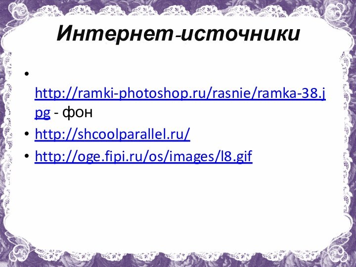 Интернет-источники http://ramki-photoshop.ru/rasnie/ramka-38.jpg - фонhttp://shcoolparallel.ru/http://oge.fipi.ru/os/images/l8.gif