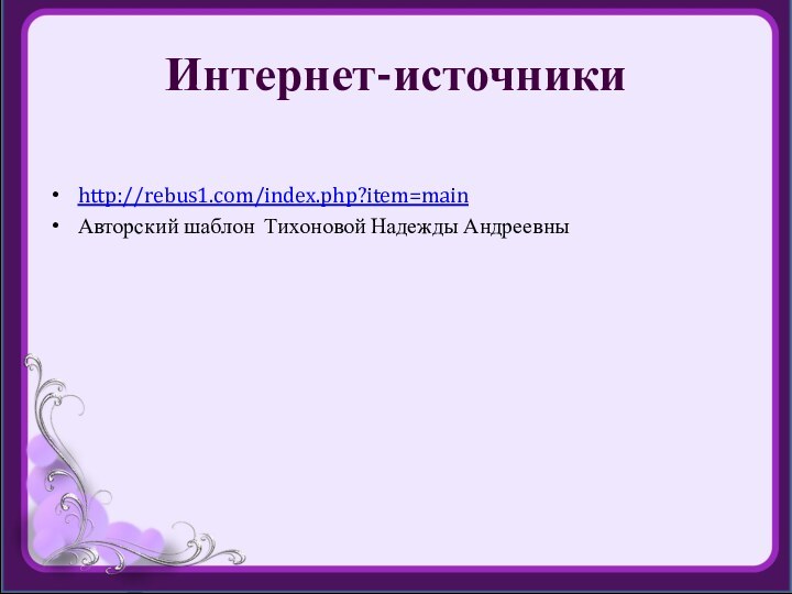 Интернет-источникиhttp://rebus1.com/index.php?item=main Авторский шаблон Тихоновой Надежды Андреевны