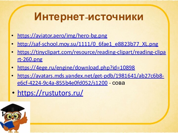 Интернет-источникиhttps://aviator.aero/img/hero-bg.pnghttp://saf-school.moy.su/1111/0_6fae1_e8823b77_XL.pnghttps://tinyclipart.com/resource/reading-clipart/reading-clipart-260.pnghttps://4ege.ru/engine/download.php?id=10898https://avatars.mds.yandex.net/get-pdb/1981641/ab27c6b8-e6cf-4224-9c4a-855b4e0fd052/s1200 - соваhttps://rustutors.ru/