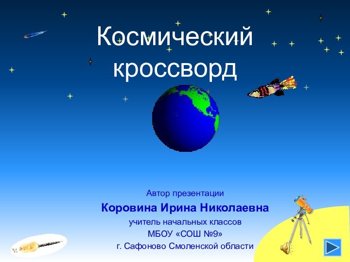 Космический  кроссвордАвтор презентацииКоровина Ирина Николаевнаучитель начальных классовМБОУ «СОШ №9»г. Сафоново Смоленской области