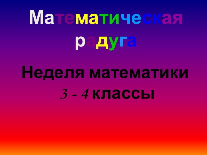 Неделя математики  3 - 4 классыМатематическая радуга