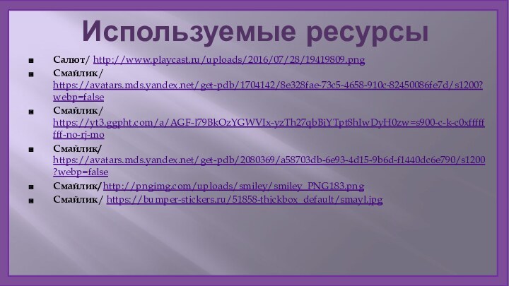 Используемые ресурсыСалют/ http://www.playcast.ru/uploads/2016/07/28/19419809.pngСмайлик/ https://avatars.mds.yandex.net/get-pdb/1704142/8e328fae-73c5-4658-910c-82450086fe7d/s1200?webp=falseСмайлик/ https://yt3.ggpht.com/a/AGF-l79BkOzYGWVIx-yzTh27qbBiYTpt8hIwDyH0zw=s900-c-k-c0xffffffff-no-rj-moСмайлик/ https://avatars.mds.yandex.net/get-pdb/2080369/a58703db-6e93-4d15-9b6d-f1440dc6e790/s1200?webp=falseСмайлик/ http://pngimg.com/uploads/smiley/smiley_PNG183.pngСмайлик/ https://bumper-stickers.ru/51858-thickbox_default/smayl.jpg