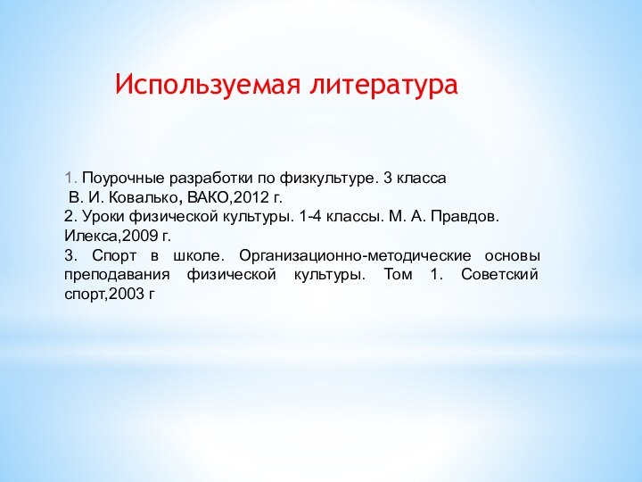 Используемая литература1. Поурочные разработки по физкультуре. 3 класса В. И. Ковалько, ВАКО,2012 г.2.