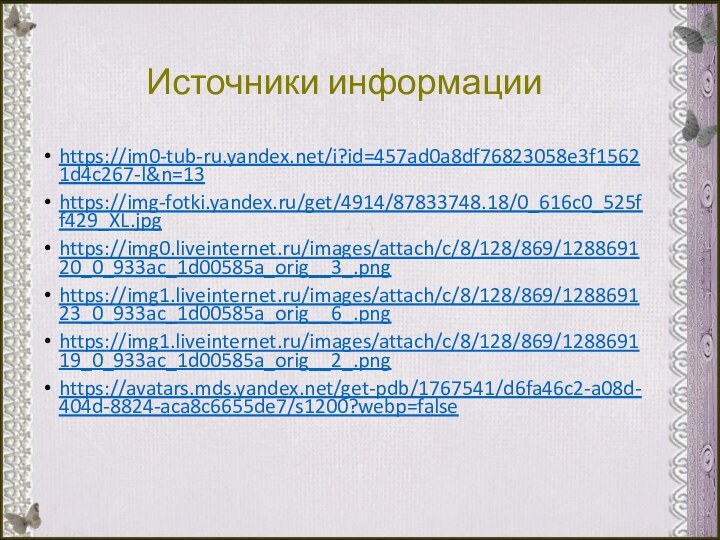 Источники информацииhttps://im0-tub-ru.yandex.net/i?id=457ad0a8df76823058e3f15621d4c267-l&n=13https://img-fotki.yandex.ru/get/4914/87833748.18/0_616c0_525ff429_XL.jpghttps://img0.liveinternet.ru/images/attach/c/8/128/869/128869120_0_933ac_1d00585a_orig__3_.pnghttps://img1.liveinternet.ru/images/attach/c/8/128/869/128869123_0_933ac_1d00585a_orig__6_.pnghttps://img1.liveinternet.ru/images/attach/c/8/128/869/128869119_0_933ac_1d00585a_orig__2_.pnghttps://avatars.mds.yandex.net/get-pdb/1767541/d6fa46c2-a08d-404d-8824-aca8c6655de7/s1200?webp=false