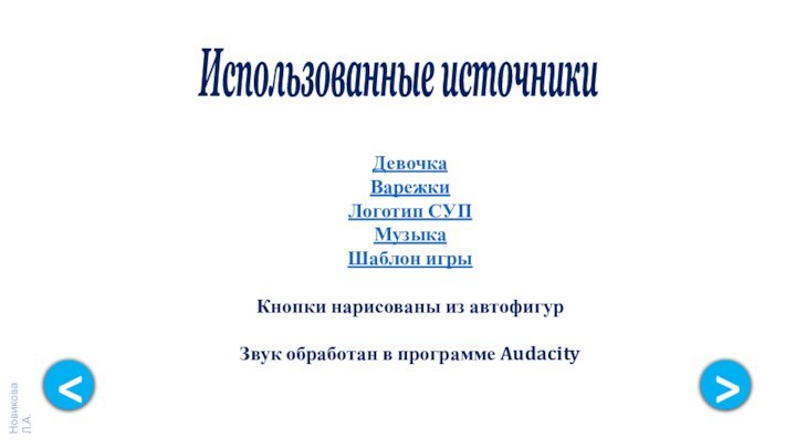 ДевочкаВарежки Логотип СУПМузыкаШаблон игры Кнопки нарисованы из автофигурЗвук обработан в программе AudacityИспользованные источники>