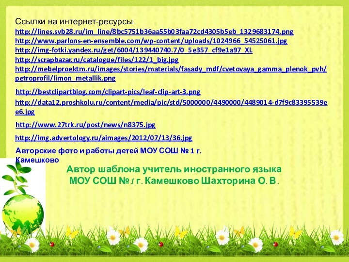 Ссылки на интернет-ресурсыhttp://lines.svb28.ru/im_line/8bc5751b36aa55b03faa72cd4305b5eb_1329683174.png  http://www.parlons-en-ensemble.com/wp-content/uploads/1024966_54525061.jpghttp://img-fotki.yandex.ru/get/6004/139440740.7/0_5e357_cf9e1a97_XL http://scrapbazar.ru/catalogue/files/122/1_big.jpg http://mebelproektm.ru/images/stories/materials/fasady_mdf/cvetovaya_gamma_plenok_pvh/petroprofil/limon_metallik.png Автор шаблона учитель иностранного языкаМОУ