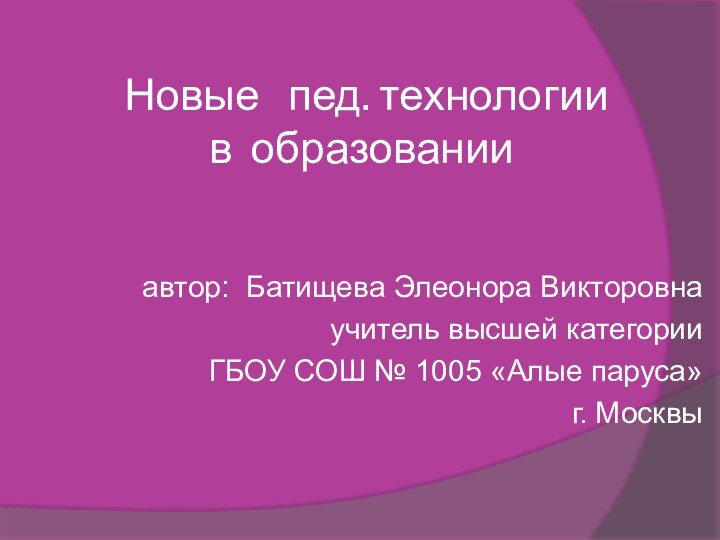 Новые  пед. технологии  в образовании  автор: Батищева Элеонора