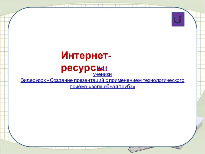 фонученики Видеоурок «Создание презентаций с применением технологического приёма «волшебная труба»Интернет-ресурсы: