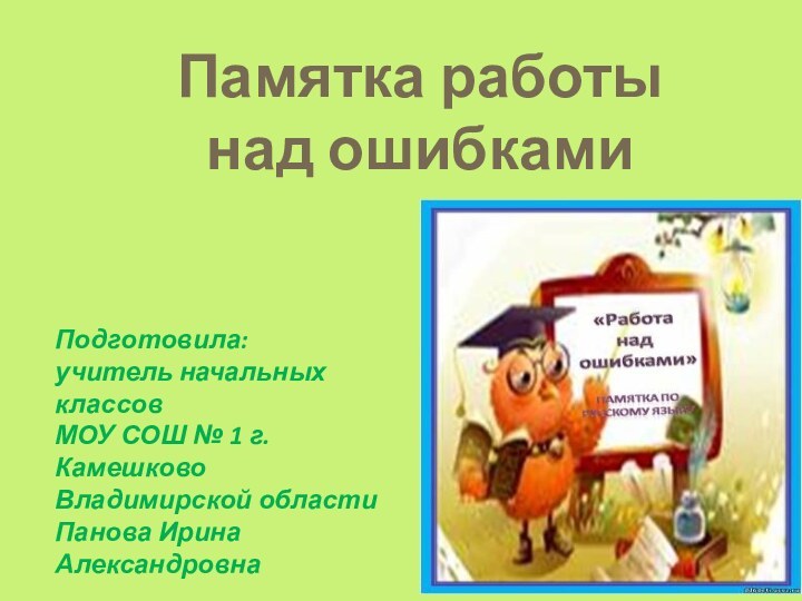 Подготовила: учитель начальных классовМОУ СОШ № 1 г. КамешковоВладимирской областиПанова Ирина АлександровнаПамятка работы над ошибками