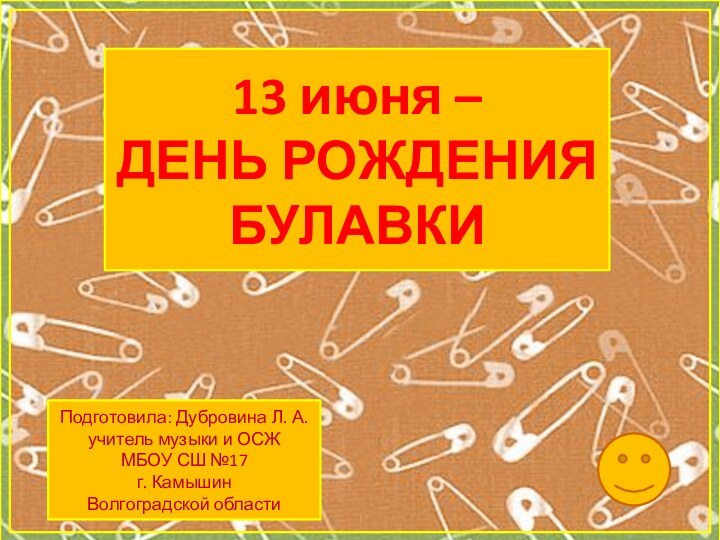 13 июня – ДЕНЬ РОЖДЕНИЯ БУЛАВКИПодготовила: Дубровина Л. А.учитель музыки и ОСЖМБОУ