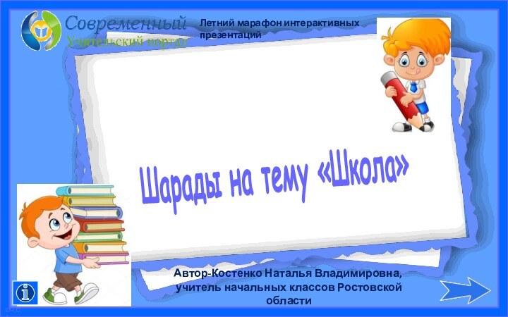 Шарады на тему «Школа» Автор-Костенко Наталья Владимировна,учитель начальных классов Ростовской областиЛетний марафон интерактивных презентаций