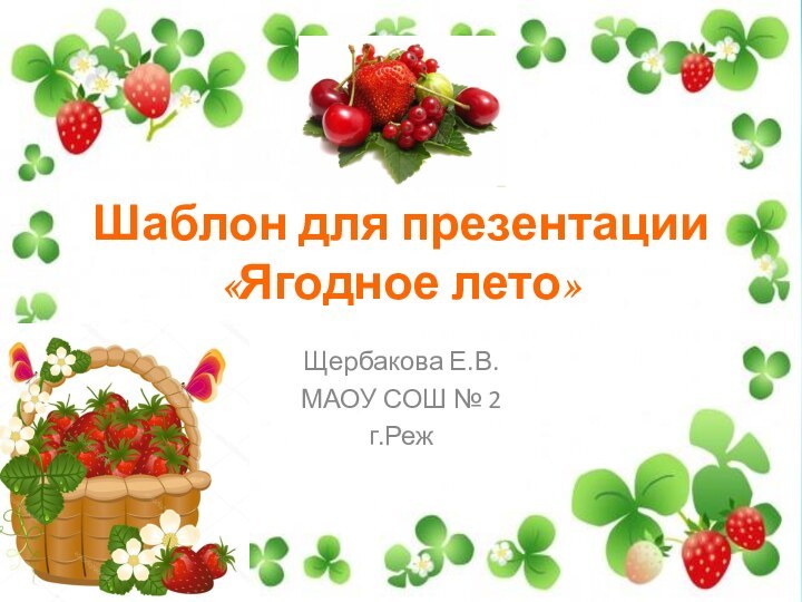 Шаблон для презентации «Ягодное лето»Щербакова Е.В.МАОУ СОШ № 2г.Реж