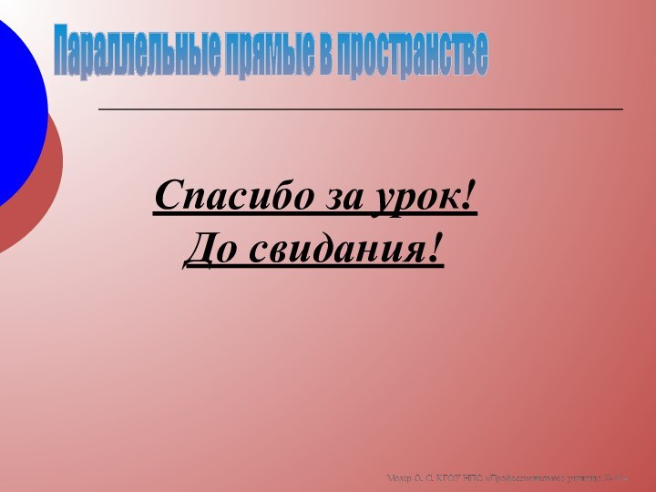 Параллельные прямые в пространствеСпасибо за урок! До свидания!