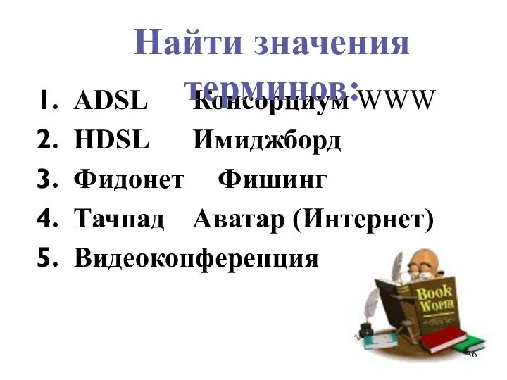 ADSL		Консорциум WWWHDSL		ИмиджбордФидонет		ФишингТачпад		Аватар (Интернет)Видеоконференция		Найти значения терминов: