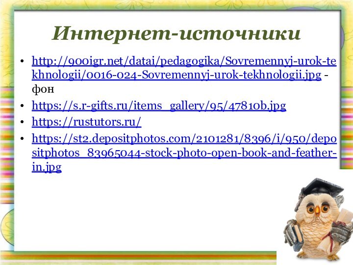 Интернет-источникиhttp:///datai/pedagogika/Sovremennyj-urok-tekhnologii/0016-024-Sovremennyj-urok-tekhnologii.jpg - фонhttps://s.r-gifts.ru/items_gallery/95/47810b.jpghttps://rustutors.ru/https://st2.depositphotos.com/2101281/8396/i/950/depositphotos_83965044-stock-photo-open-book-and-feather-in.jpg