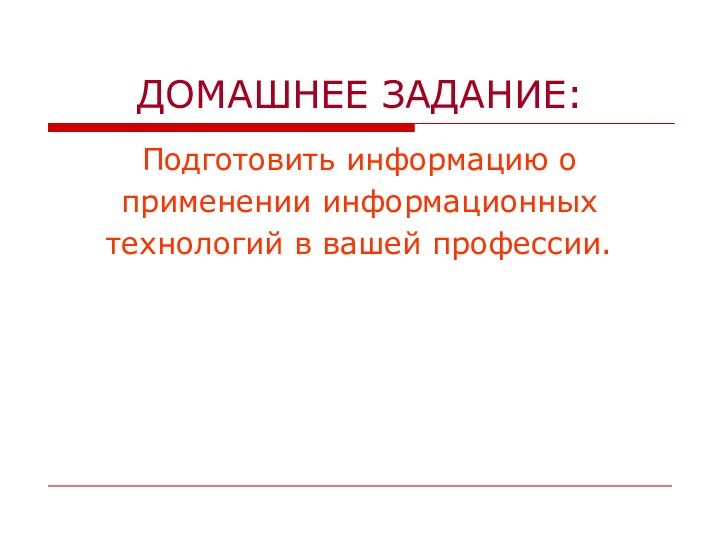 ДОМАШНЕЕ ЗАДАНИЕ:Подготовить информацию о применении информационных технологий в вашей профессии.