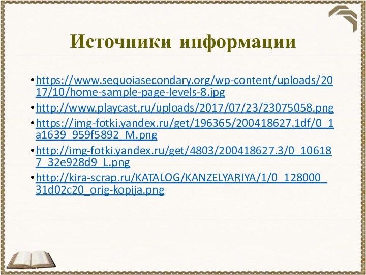 Источники информацииhttps://www.sequoiasecondary.org/wp-content/uploads/2017/10/home-sample-page-levels-8.jpghttp://www.playcast.ru/uploads/2017/07/23/23075058.pnghttps://img-fotki.yandex.ru/get/196365/200418627.1df/0_1a1639_959f5892_M.pnghttp://img-fotki.yandex.ru/get/4803/200418627.3/0_106187_32e928d9_L.pnghttp://kira-scrap.ru/KATALOG/KANZELYARIYA/1/0_128000_31d02c20_orig-kopija.png