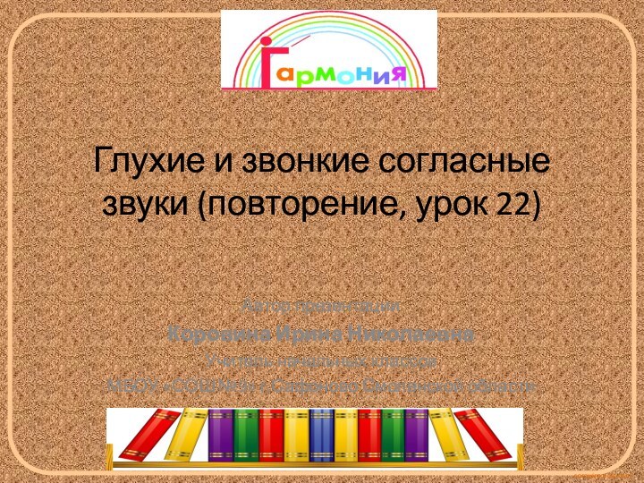 Глухие и звонкие согласные звуки (повторение, урок 22) Автор презентацииКоровина Ирина НиколаевнаУчитель