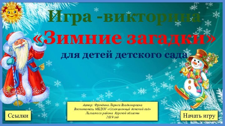 Начать игруСсылкиАвтор: Фрундина Лариса ВладимировнаВоспитатель МБДОУ «Селекционный детский сад»Льговского района Курской области2019